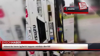 Adana'da tarım işçilerini taşıyan minibüs devrildi