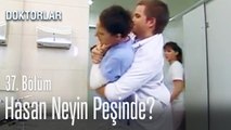 Hasan neyin peşinde - Doktorlar 37  Bölüm