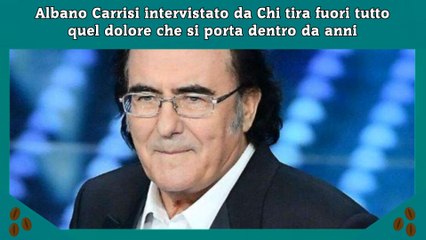 Albano Carrisi intervistato da Chi tira fuori tutto quel dolore che si porta dentro da anni