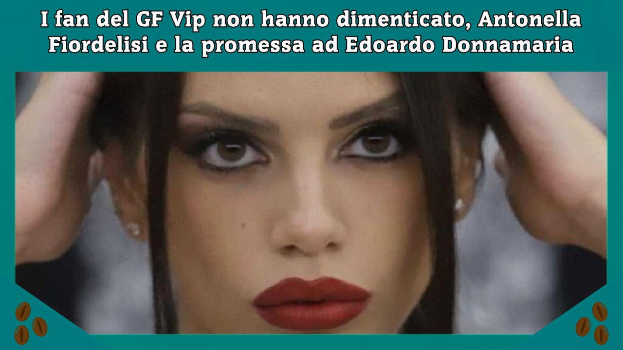 I fan del GF Vip non hanno dimenticato, Antonella Fiordelisi e la promessa ad Edoardo Donnamaria