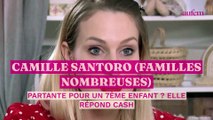 Camille Santoro (Familles Nombreuses) partante pour accueillir un 7ème enfant ? Elle répond cash