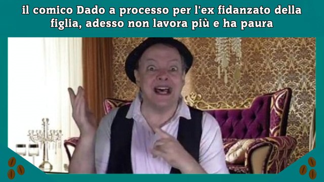 il comico Dado a processo per l'ex fidanzato della figlia, adesso non lavora più e ha paura