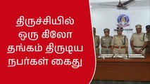 திருச்சி: ஒரு கிலோ தங்கம் கொள்ளையடித்த நபர்கள் கைது!