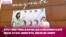 Ayu Ting Ting dan Bilqis Kunjungi Kafe Milik Ayah Jimin BTS, Bikin Iri ARMY