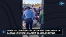 Lamentables imágenes de un cochero golpeando a un caballo exhausto en la Feria de Abril de Sevilla