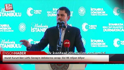 Murat Kurum'dan Lütfü Savaş'ın iddialarına cevap: Sizi 85 milyon biliyor
