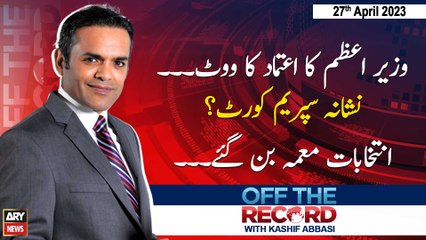 Off The Record | Kashif Abbasi | ARY News | 27th April 2023