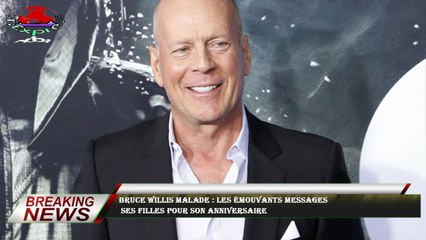 Bruce Willis malade : les émouvants messages  ses filles pour son anniversaire