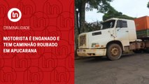 Motorista é enganado e tem caminhão roubado em Apucarana