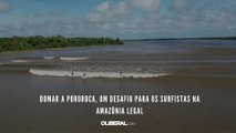 Domar a pororoca, um desafio para os surfistas na Amazônia legal