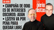 #EnVivo | #LosPeriodistas | Campaña de odio responde a intereses oscuros: Adán | Lozoya va por Peña