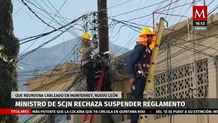 Ministro, suspende reglamento para reordenar cableado en Monterrey