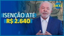 Lula anuncia isenção do IR para até R$ 2.640
