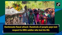 Dantewada Naxal attack: Hundreds of people pay last respects to DRG soldier who lost his life