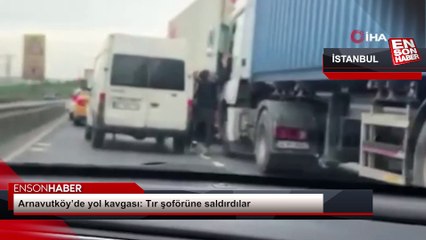 Arnavutköy’de yol kavgası: Tır şoförüne saldırdılar