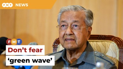 ​​Don’t fear ‘green wave’, says Dr M