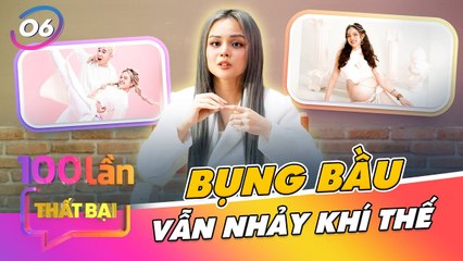 100 Lần Thất Bại Tập 6 I Fansie MANG BẦU VẪN NHẢY Nhan Sắc CỰC ĐỈNH