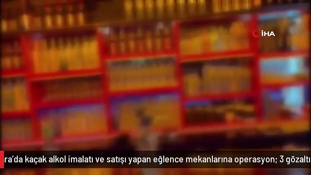 Ankara'da kaçak alkol imalatı ve satışı yapan eğlence mekanlarına operasyon: 3 gözaltı