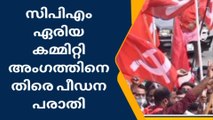 വിവാദം;സിപിഎം ഏരിയ കമ്മിറ്റി അംഗത്തിനെതിരെ പീഡന പരാതി