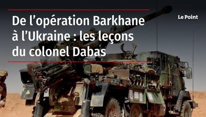 De l’opération Barkhane à l’Ukraine : les leçons du colonel Dabas
