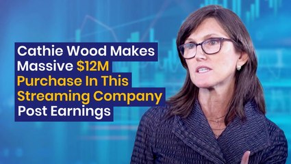 Cathie Wood Makes Massive $12M Purchase In This Streaming Company Post Earnings