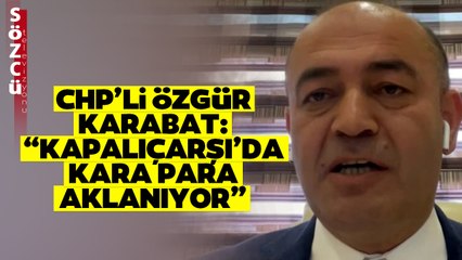 'Kapalı Çarşı'da Kara Para Aklanıyor!' CHP'li Özgür Karabat'tan Gündem Sarsacak İddia