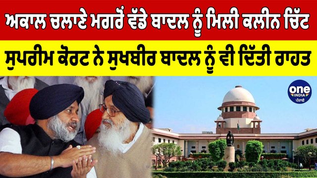 ਅਕਾਲ ਚਲਾਣੇ ਮਗਰੋਂ ਵੱਡੇ ਬਾਦਲ ਨੂੰ ਮਿਲੀ ਕਲੀਨ ਚਿੱਟ SC ਨੇ ਸੁਖਬੀਰ ਬਾਦਲ ਨੂੰ ਵੀ ਦਿੱਤੀ ਰਾਹਤ | OneIndia Punjabi