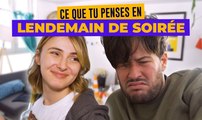 Ce que tu penses en lendemain de soirée