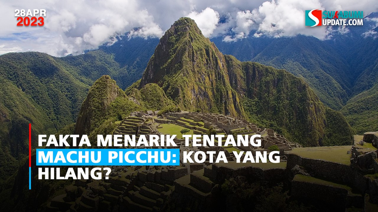 Fakta Menarik tentang Machu Picchu: Kota yang Hilang?