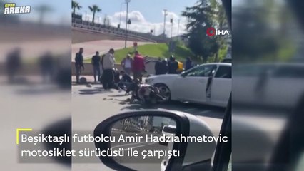 Beşiktaşlı futbolcu Amir Hadziahmetovic motosiklet sürücüsü ile çarpıştı