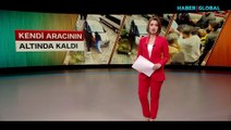 El frenini çekmeyi unutunca kendi aracının altında kaldı! Korku dolu anlar kamerada