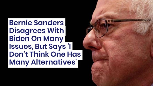 Bernie Sanders Disagrees With Biden On Many Issues, But Says 'I Don't Think One Has Many Alternatives'