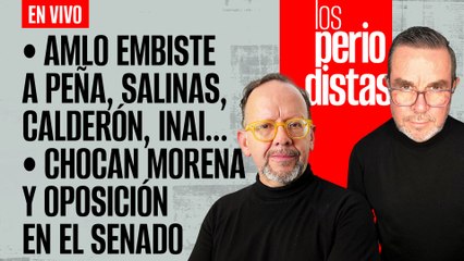 #EnVivo | #LosPeriodistas | AMLO embiste a Peña, Salinas, Calderón, INAI… | Choque en el Senado