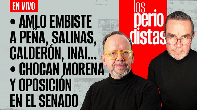 #EnVivo | #LosPeriodistas | AMLO embiste a Peña, Salinas, Calderón, INAI… | Choque en el Senado