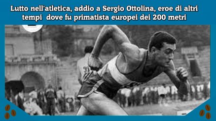 Lutto nell'atletica, addio a Sergio Ottolina, primatista europei dei 200 metri nel 64'