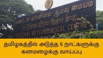 ஐந்து நாட்களுக்கு தமிழகத்தில் கனமழைக்கு வாய்ப்பு!