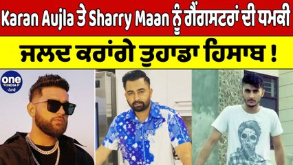 Karan Aujla ਤੇ Sharry Maan ਨੂੰ ਗੈਂਗਸਟਰਾਂ ਦੀ ਧਮਕੀ, ਜਲਦ ਕਰਾਂਗੇ ਤੁਹਾਡਾ ਹਿਸਾਬ! |OneIndia Punjabi