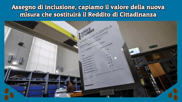 Assegno di inclusione, capiamo il valore della nuova misura che sostituirà il Reddito di Cittadinanza