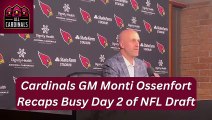 Arizona Cardinals GM Monti Ossenfort Recaps Busy Day 2 of NFL Draft
