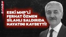 Acı Haber! Eski MHP'li Ferhat Özmen Uğradığı Saldırıda Hayatını Kaybetti