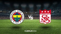 Sivasspor-Fenerbahçe maçında ilk 11'ler belli oldu mu? Sivasspor-Fenerbahçe maçı hangi kanalda, saat kaçta?