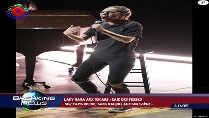 Lady Gaga aux Oscars : raie des fesses  sur tapis rouge, sans maquillage sur scène...