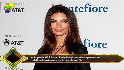 « Je pesais 45 kilos » : Emily Ratajkowski transparente sur  relation désastreuse avec le père de so