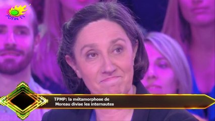 TPMP: la métamorphose de  Moreau divise les internautes