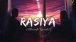 Rasiya (Slowed+Reverb) - Tushar Joshi, Shreya Ghoshal