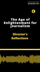 DIRECTORS REFLECTIONS: The age of enlightenment for journalism