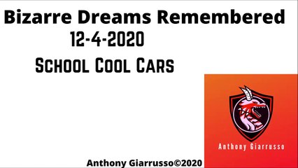 Bizarre Dreams Remembered 12-4-2020 School Cool Cars