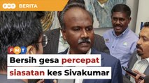 Bersih gesa SPRM, peguam negara percepat siasatan kes Sivakumar