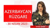 Azerbaycan Rüzgarı - 30 Nisan 2023 - Seide Ömer - Ulusal Kanal