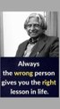 Always the wrong person gives ...  Dr. APJ Abdul Kalam Quotes.